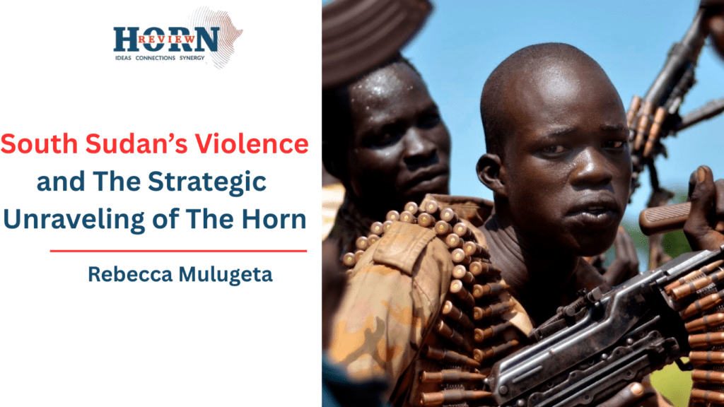 Understanding South Sudan's Turmoil and Its Impact on the Horn of Africa