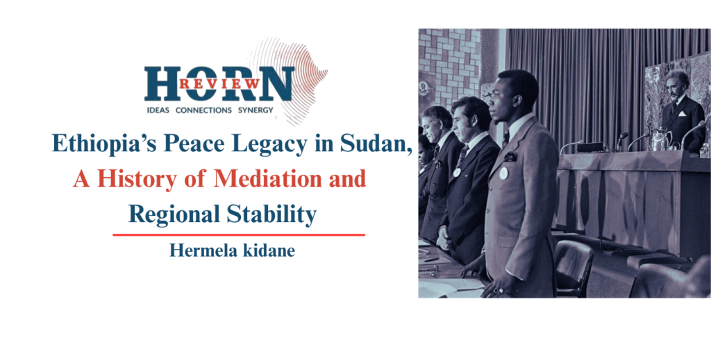 Ethiopia’s Peace Legacy: Mediation and Stability in Sudan – Horn Review Insights Ethiopia’s Peace Legacy: Mediation and Stability in Sudan – Horn Review Insights