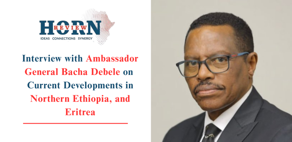 Ambassador General Bacha Debele: Navigating Peace in Northern Ethiopia and Eritrea Ambassador General Bacha Debele: Navigating Peace in Northern Ethiopia and Eritrea